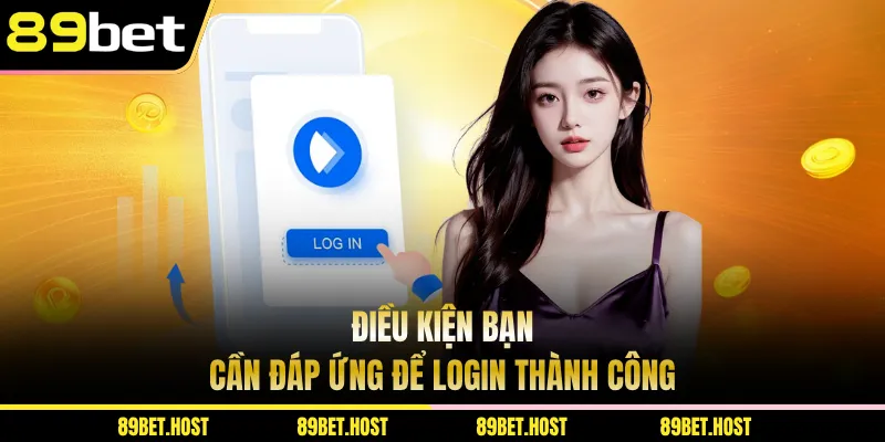 Điều kiện bạn cần đáp ứng để login thành công